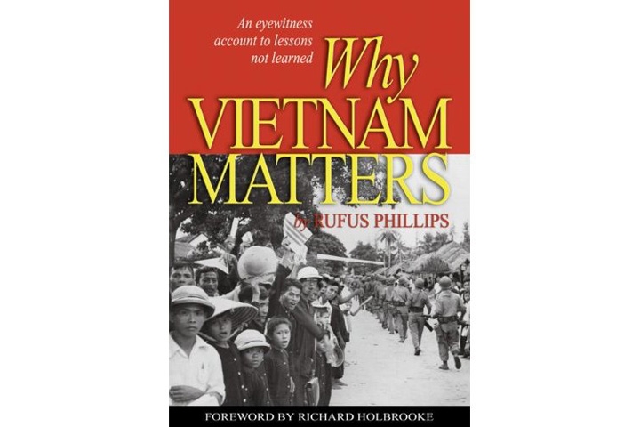 Why Vietnam Matters: An Eyewitness Account of Lessons Not Learned by Rufus Phillips (Naval Institute Press).