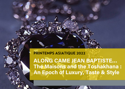 Along Came Jean Baptiste… The Maisons and the Toshakhana : An Epoch of Luxury, Taste & Style