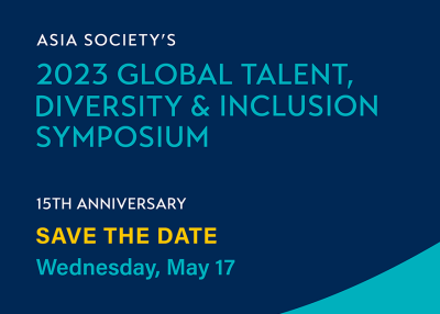 Asia Society's 2023 Global Talent, Diversity and Inclusion Virtual Symposium, Save the Date Wednesday May 17
