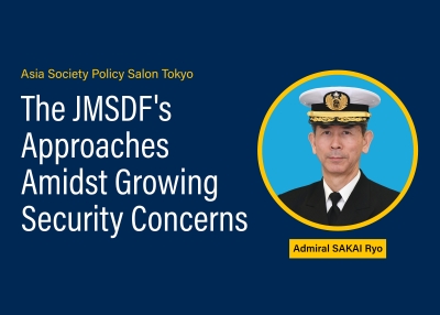 Asia Society Policy Salon Tokyo: The JMSDF's Approaches Amidst Growing Security Concerns, Admiral SAKAI Ryo