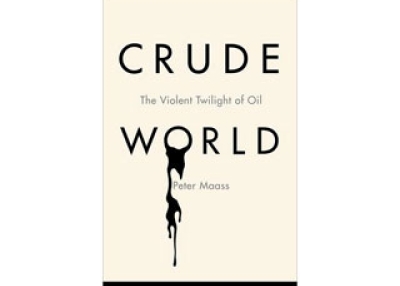 Crude World: The Violent Twilight of Oil by Peter Maass.