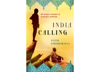 India Calling: An Intimate Portrait of a Nation's Remaking by Anand Giridharadas. (Times Books, 2011)
