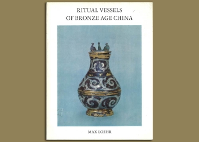 Ritual Vessels of Bronze Age China. Catalogue for the Max Loehr exhibition of th
